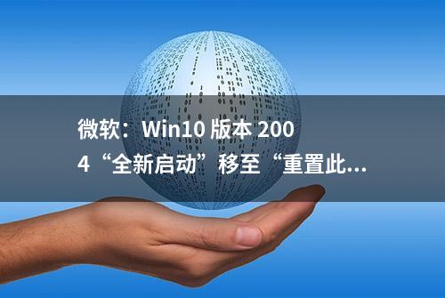 微软：Win10 版本 2004“全新启动”移至“重置此电脑”页面