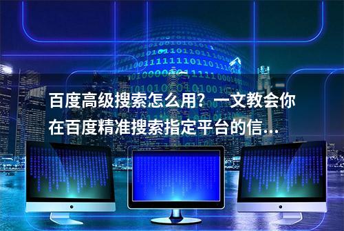 百度高级搜索怎么用？一文教会你在百度精准搜索指定平台的信息