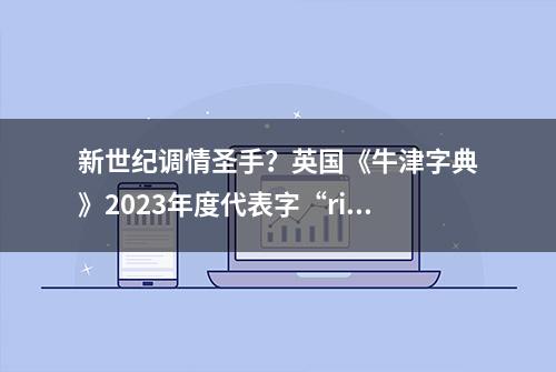 新世纪调情圣手？英国《牛津字典》2023年度代表字“rizz”