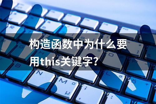 构造函数中为什么要用this关键字？