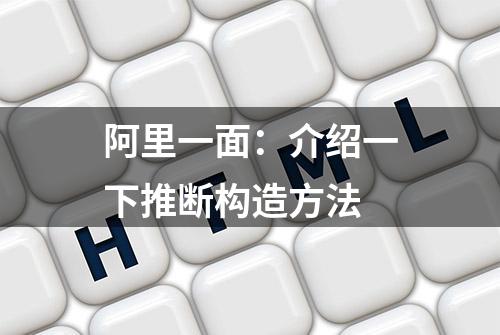 阿里一面：介绍一下推断构造方法