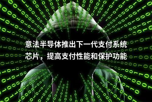 意法半导体推出下一代支付系统芯片，提高支付性能和保护功能