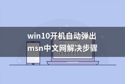 win10开机自动弹出msn中文网解决步骤