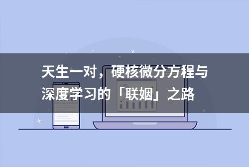 天生一对，硬核微分方程与深度学习的「联姻」之路