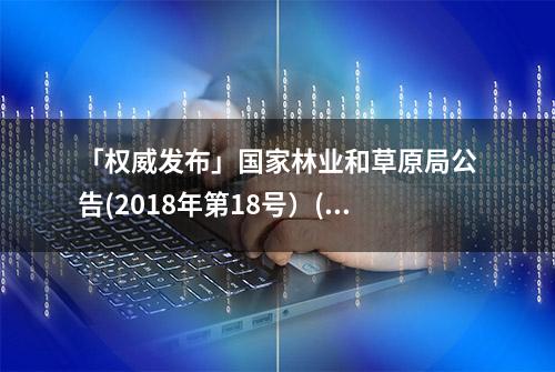 「权威发布」国家林业和草原局公告(2018年第18号）(120项林业行业标准）