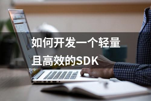 如何开发一个轻量且高效的SDK