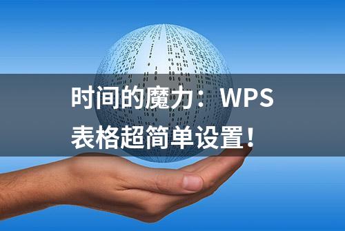 时间的魔力：WPS表格超简单设置！