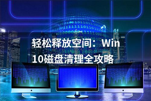 轻松释放空间：Win10磁盘清理全攻略