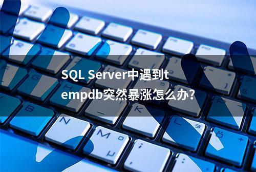 SQL Server中遇到tempdb突然暴涨怎么办？