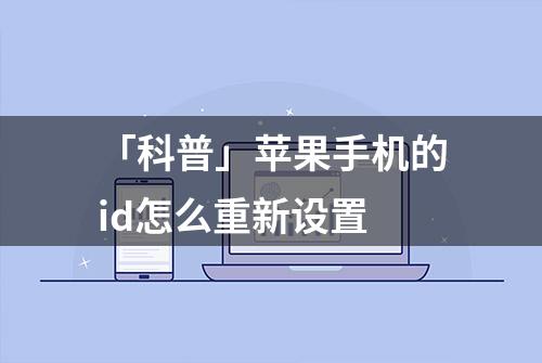 「科普」苹果手机的id怎么重新设置