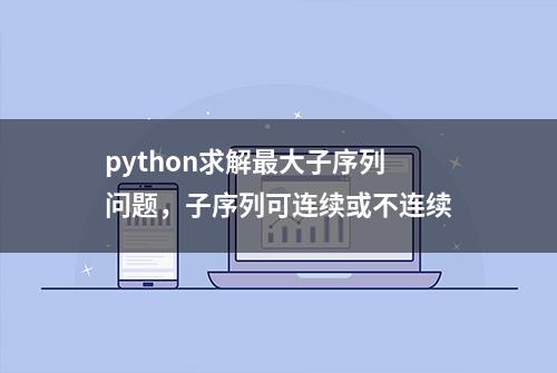 python求解最大子序列问题，子序列可连续或不连续