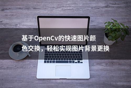 基于OpenCv的快速图片颜色交换，轻松实现图片背景更换