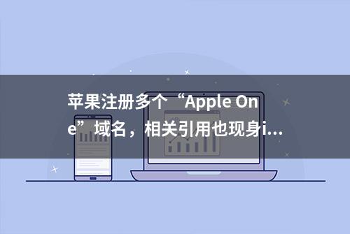 苹果注册多个“Apple One”域名，相关引用也现身iOS代码