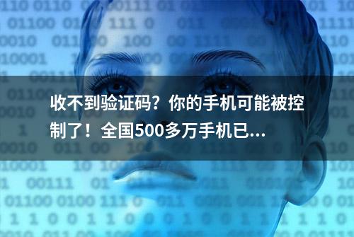 收不到验证码？你的手机可能被控制了！全国500多万手机已中招