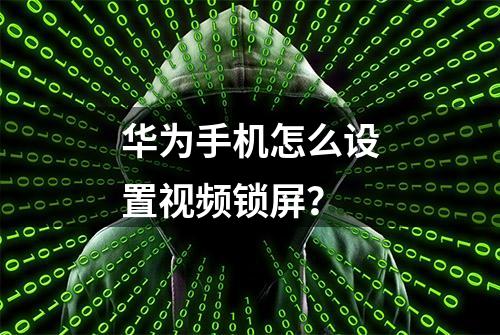 华为手机怎么设置视频锁屏？