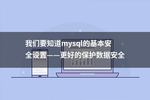 我们要知道mysql的基本安全设置——更好的保护数据安全