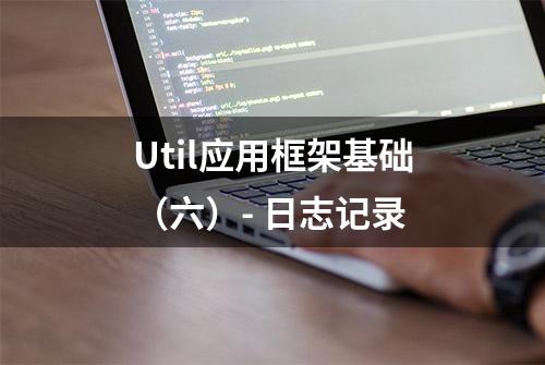 Util应用框架基础（六）- 日志记录