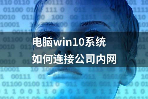 电脑win10系统如何连接公司内网