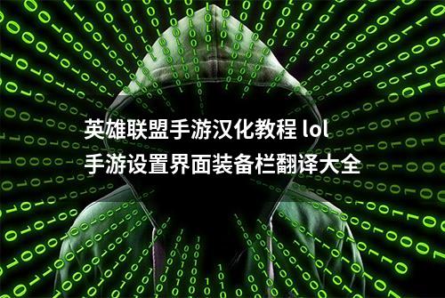 英雄联盟手游汉化教程 lol手游设置界面装备栏翻译大全