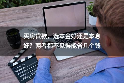 买房贷款，选本金好还是本息好？两者都不见得能省几个钱