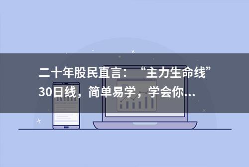 二十年股民直言：“主力生命线”30日线，简单易学，学会你赚大了