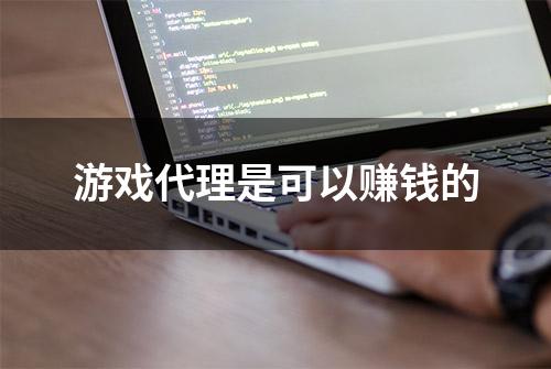 游戏代理是可以赚钱的