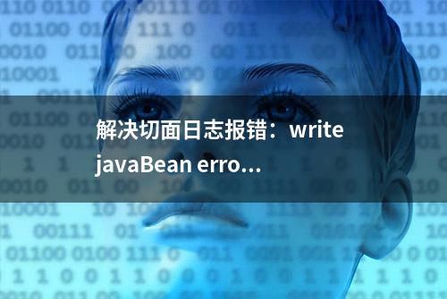 解决切面日志报错：write javaBean error, fastjson version 1.2.75