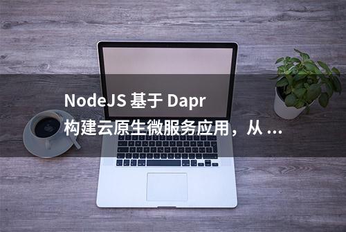 NodeJS 基于 Dapr 构建云原生微服务应用，从 0 到 1 快速上手指南