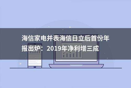 海信家电并表海信日立后首份年报出炉：2019年净利增三成