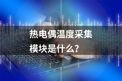 热电偶温度采集模块是什么？