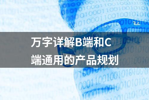 万字详解B端和C端通用的产品规划