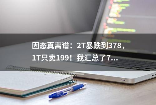 固态真离谱：2T暴跌到378，1T只卖199！我汇总了7月神价13款！