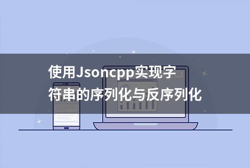 使用Jsoncpp实现字符串的序列化与反序列化