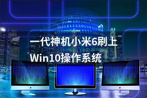 一代神机小米6刷上Win10操作系统