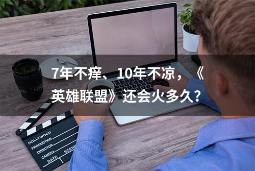 7年不痒、10年不凉，《英雄联盟》还会火多久？