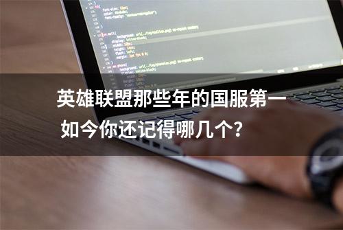 英雄联盟那些年的国服第一 如今你还记得哪几个？