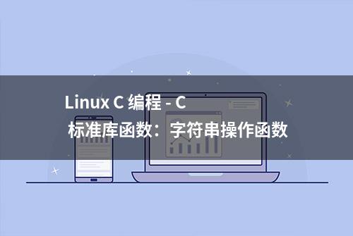 Linux C 编程 - C 标准库函数：字符串操作函数