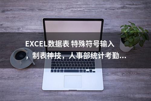 EXCEL数据表 特殊符号输入，制表神技，人事部统计考勤实用功能