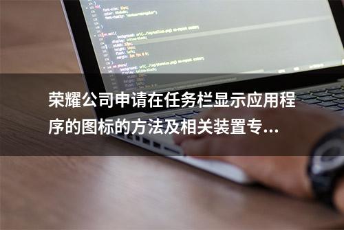 荣耀公司申请在任务栏显示应用程序的图标的方法及相关装置专利，提高用户体验