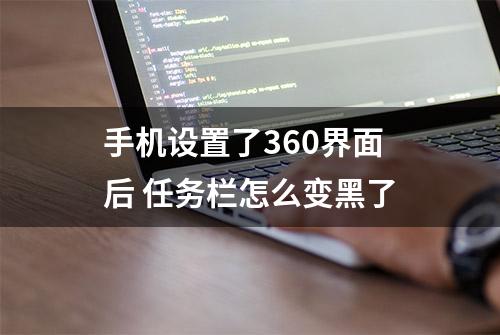 手机设置了360界面后 任务栏怎么变黑了