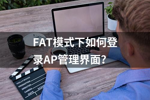 FAT模式下如何登录AP管理界面？