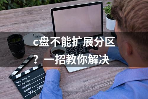 c盘不能扩展分区？一招教你解决