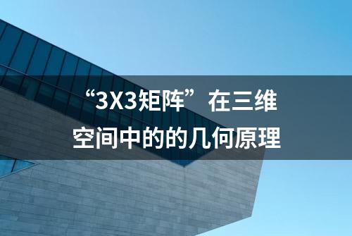 “3X3矩阵”在三维空间中的的几何原理