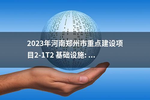 2023年河南郑州市重点建设项目2-1T2 基础设施: 网络型和产业升级