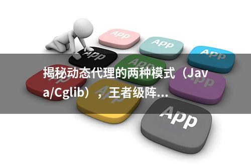 揭秘动态代理的两种模式（Java/Cglib），王者级阵容也莫过如此了