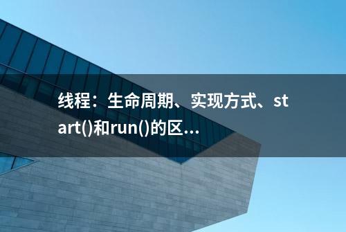 线程：生命周期、实现方式、start()和run()的区别！