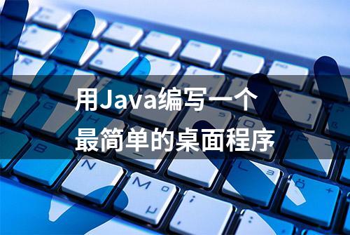 用Java编写一个最简单的桌面程序