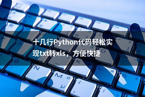 十几行Python代码轻松实现txt转xls，方便快捷