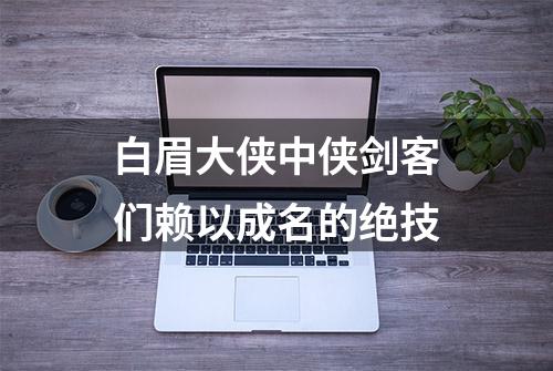 白眉大侠中侠剑客们赖以成名的绝技