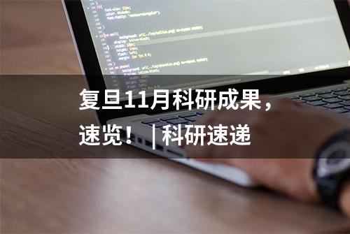 复旦11月科研成果，速览！ | 科研速递